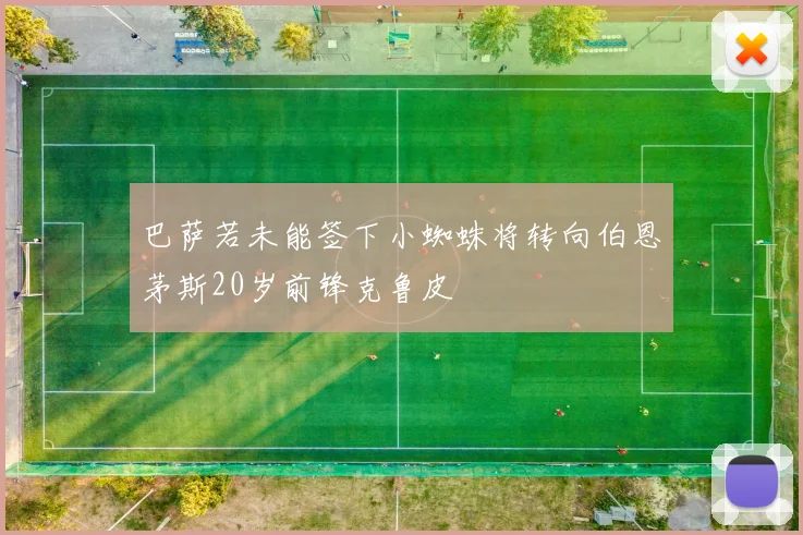 巴萨若未能签下小蜘蛛将转向伯恩茅斯20岁前锋克鲁皮